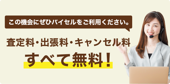 査定料・出張料・キャンセル料、すべて無料！