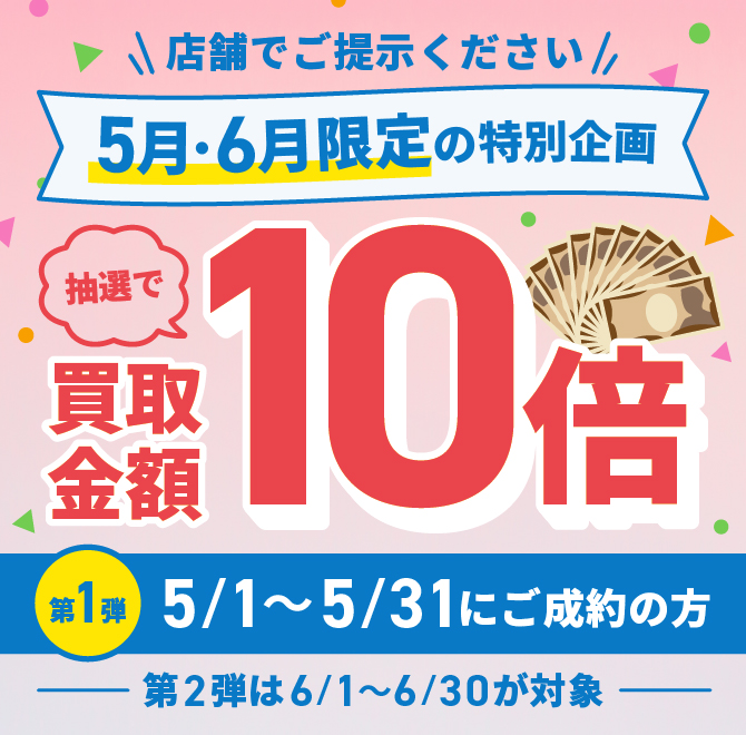買取金額が1回のご利用で5,000円以上ご成約の方から抽選で各最大15名様に買取金額10倍!